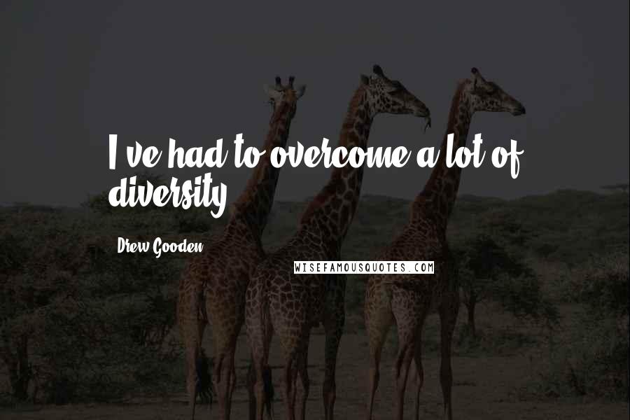 Drew Gooden Quotes: I've had to overcome a lot of diversity.