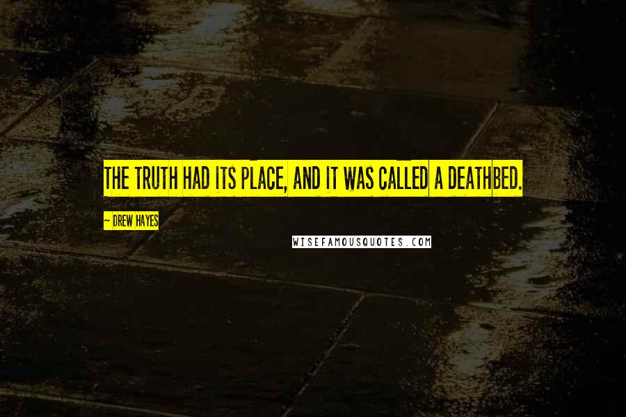 Drew Hayes Quotes: The truth had its place, and it was called a deathbed.