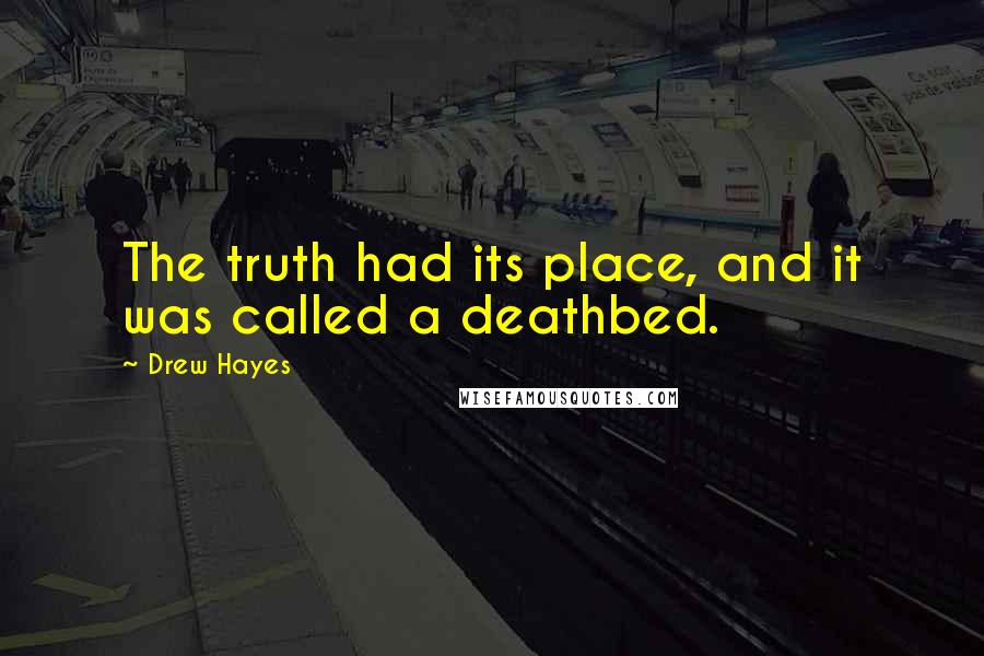 Drew Hayes Quotes: The truth had its place, and it was called a deathbed.