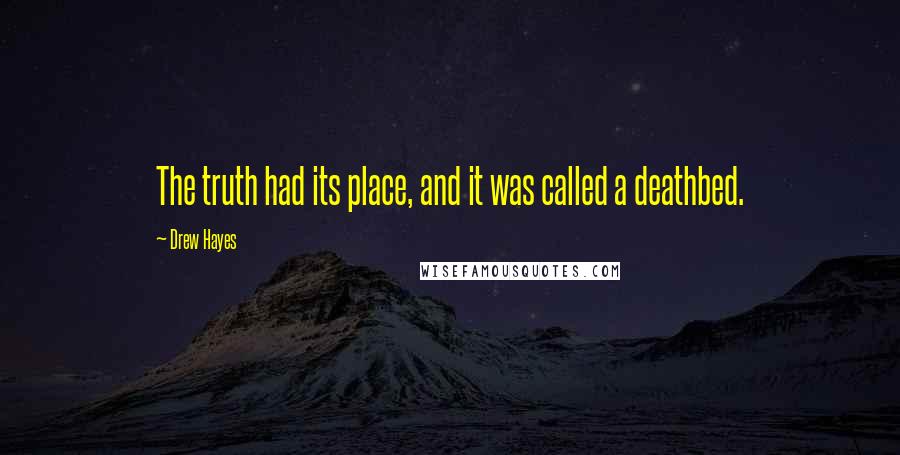 Drew Hayes Quotes: The truth had its place, and it was called a deathbed.