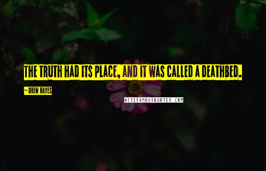Drew Hayes Quotes: The truth had its place, and it was called a deathbed.