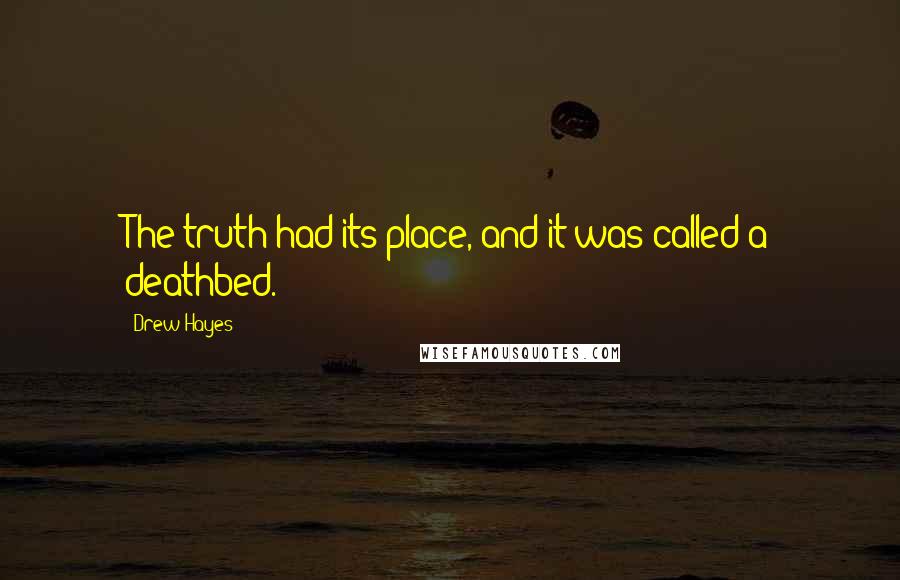 Drew Hayes Quotes: The truth had its place, and it was called a deathbed.