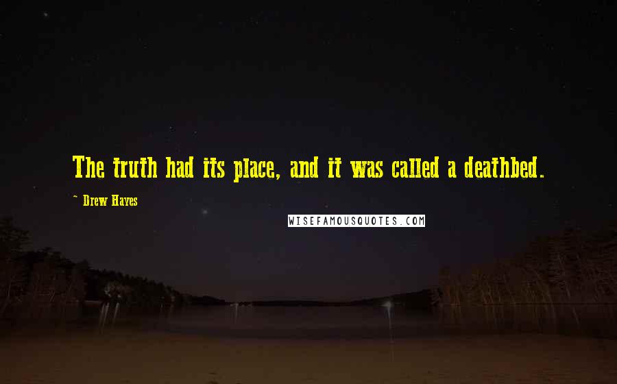 Drew Hayes Quotes: The truth had its place, and it was called a deathbed.