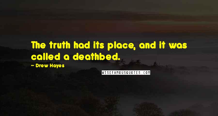 Drew Hayes Quotes: The truth had its place, and it was called a deathbed.