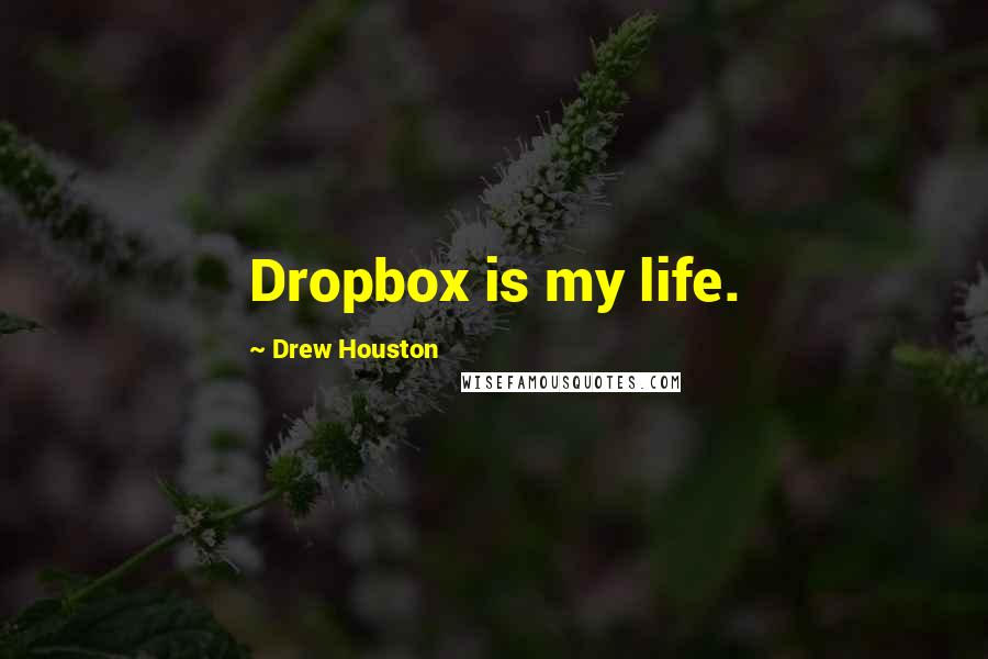 Drew Houston Quotes: Dropbox is my life.