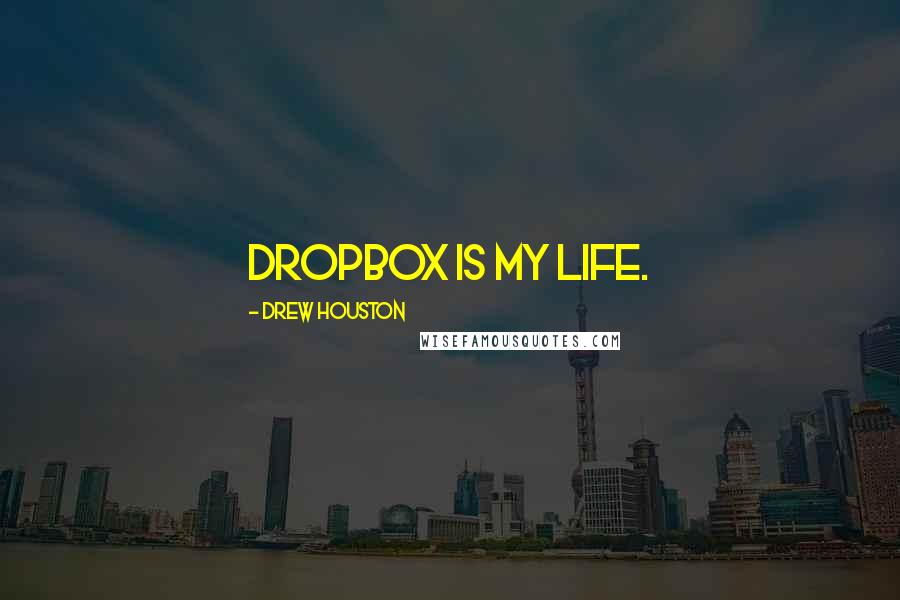 Drew Houston Quotes: Dropbox is my life.