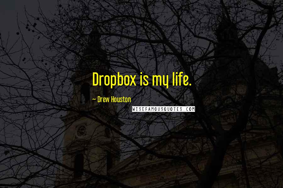 Drew Houston Quotes: Dropbox is my life.