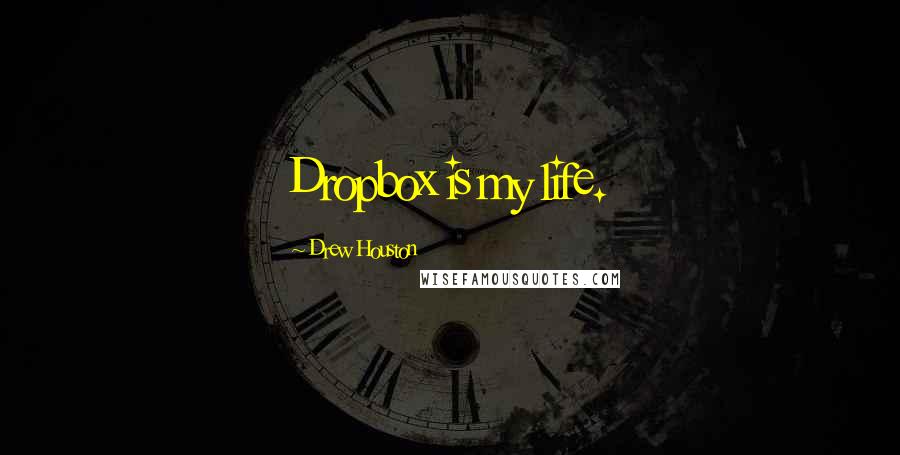 Drew Houston Quotes: Dropbox is my life.