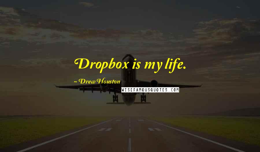 Drew Houston Quotes: Dropbox is my life.