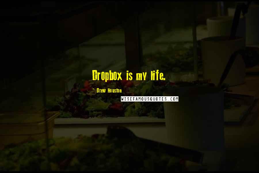 Drew Houston Quotes: Dropbox is my life.