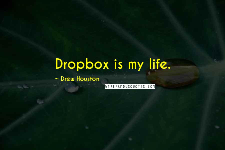 Drew Houston Quotes: Dropbox is my life.