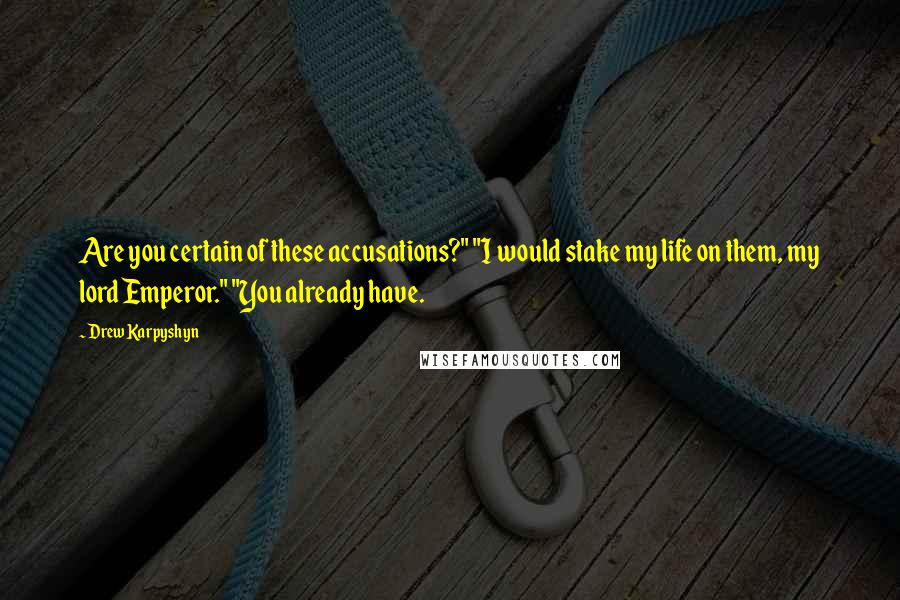 Drew Karpyshyn Quotes: Are you certain of these accusations?" "I would stake my life on them, my lord Emperor." "You already have.