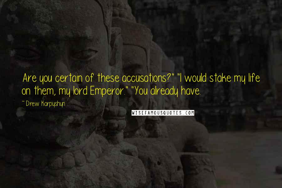 Drew Karpyshyn Quotes: Are you certain of these accusations?" "I would stake my life on them, my lord Emperor." "You already have.