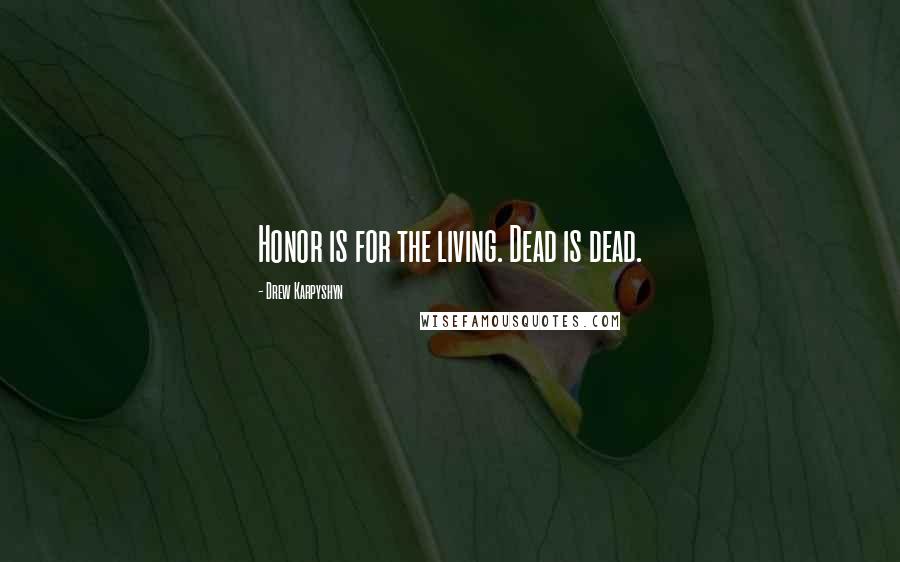 Drew Karpyshyn Quotes: Honor is for the living. Dead is dead.