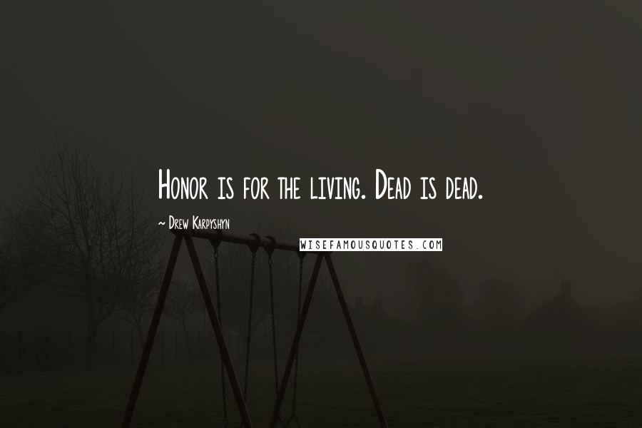 Drew Karpyshyn Quotes: Honor is for the living. Dead is dead.