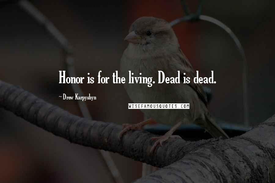 Drew Karpyshyn Quotes: Honor is for the living. Dead is dead.