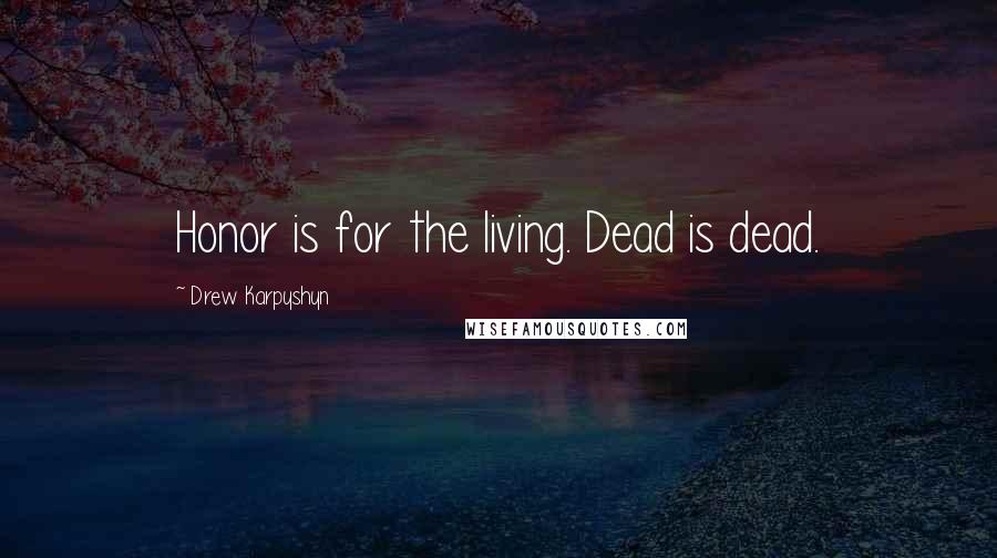 Drew Karpyshyn Quotes: Honor is for the living. Dead is dead.