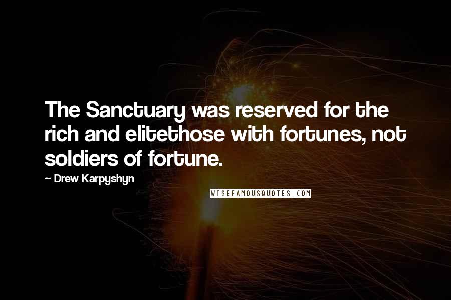 Drew Karpyshyn Quotes: The Sanctuary was reserved for the rich and elitethose with fortunes, not soldiers of fortune.