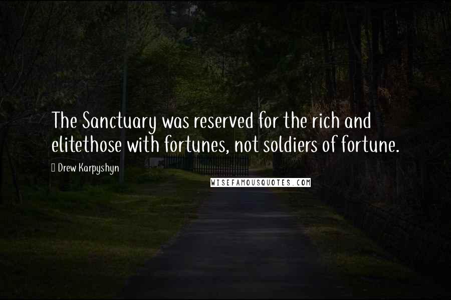 Drew Karpyshyn Quotes: The Sanctuary was reserved for the rich and elitethose with fortunes, not soldiers of fortune.