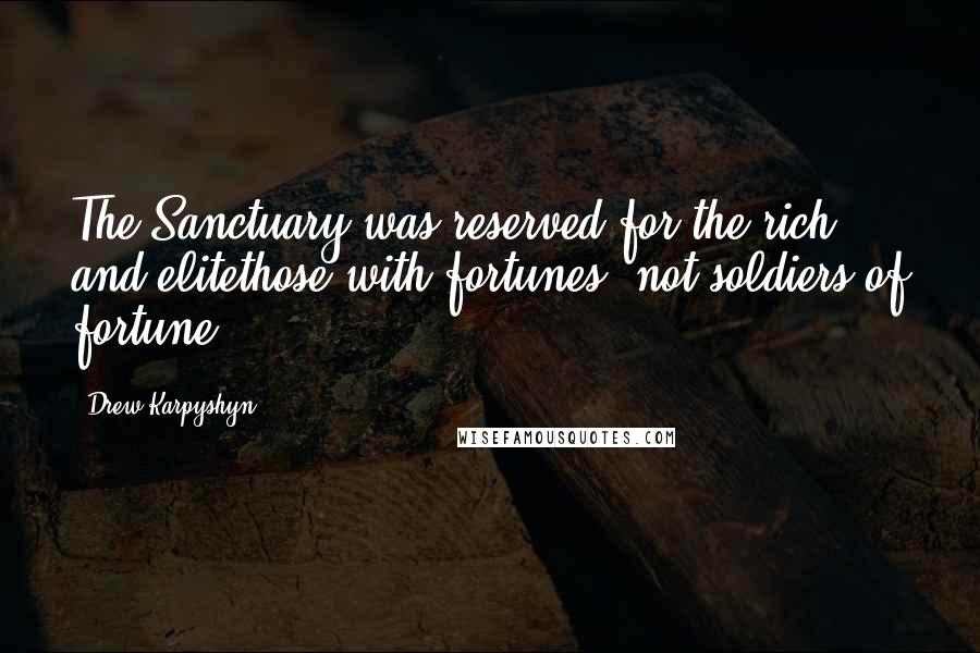Drew Karpyshyn Quotes: The Sanctuary was reserved for the rich and elitethose with fortunes, not soldiers of fortune.