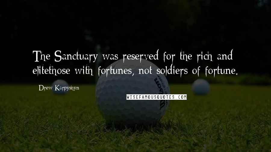 Drew Karpyshyn Quotes: The Sanctuary was reserved for the rich and elitethose with fortunes, not soldiers of fortune.