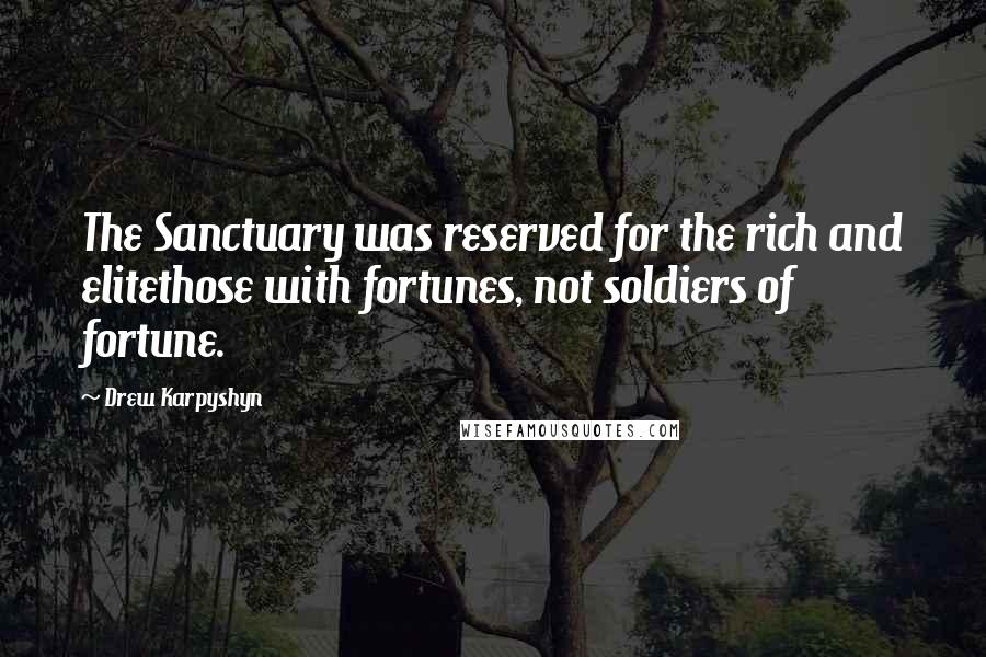 Drew Karpyshyn Quotes: The Sanctuary was reserved for the rich and elitethose with fortunes, not soldiers of fortune.