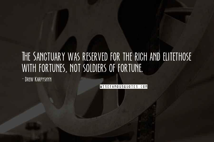 Drew Karpyshyn Quotes: The Sanctuary was reserved for the rich and elitethose with fortunes, not soldiers of fortune.