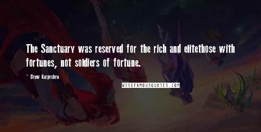 Drew Karpyshyn Quotes: The Sanctuary was reserved for the rich and elitethose with fortunes, not soldiers of fortune.