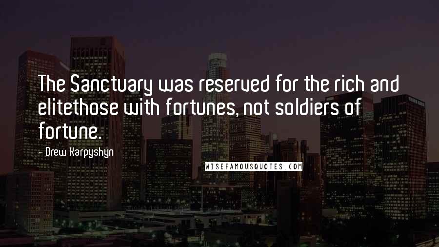 Drew Karpyshyn Quotes: The Sanctuary was reserved for the rich and elitethose with fortunes, not soldiers of fortune.