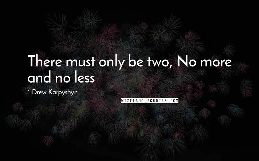 Drew Karpyshyn Quotes: There must only be two, No more and no less