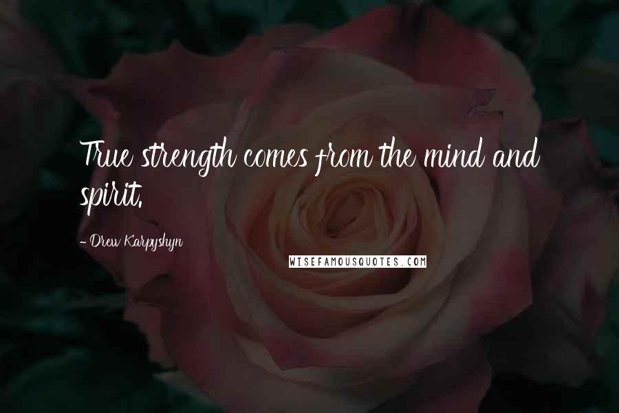 Drew Karpyshyn Quotes: True strength comes from the mind and spirit.