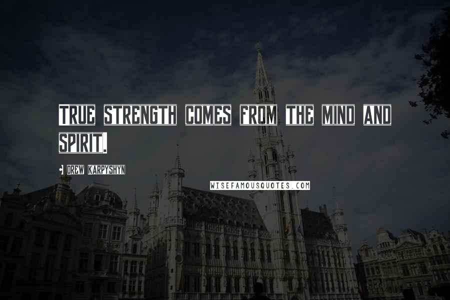 Drew Karpyshyn Quotes: True strength comes from the mind and spirit.