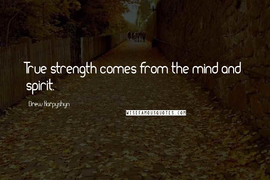 Drew Karpyshyn Quotes: True strength comes from the mind and spirit.