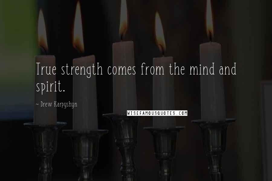 Drew Karpyshyn Quotes: True strength comes from the mind and spirit.