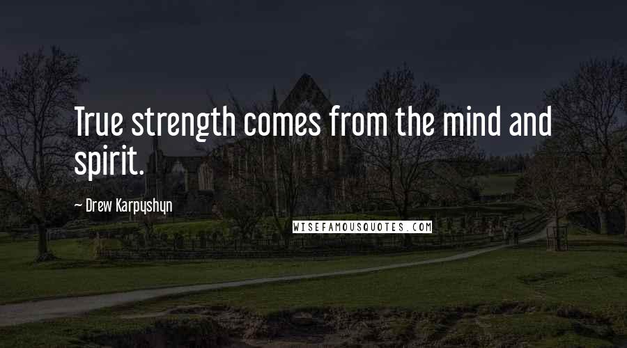 Drew Karpyshyn Quotes: True strength comes from the mind and spirit.