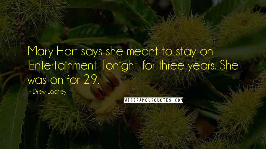 Drew Lachey Quotes: Mary Hart says she meant to stay on 'Entertainment Tonight' for three years. She was on for 29.