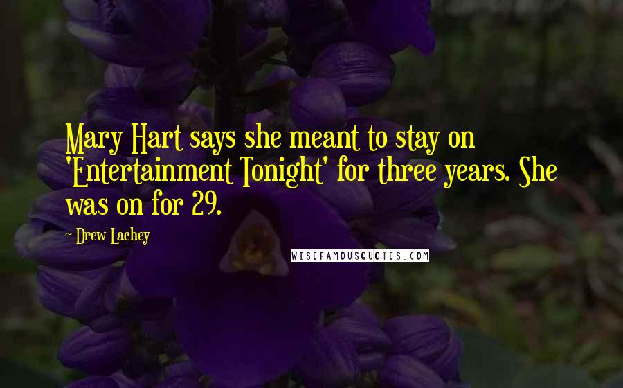 Drew Lachey Quotes: Mary Hart says she meant to stay on 'Entertainment Tonight' for three years. She was on for 29.