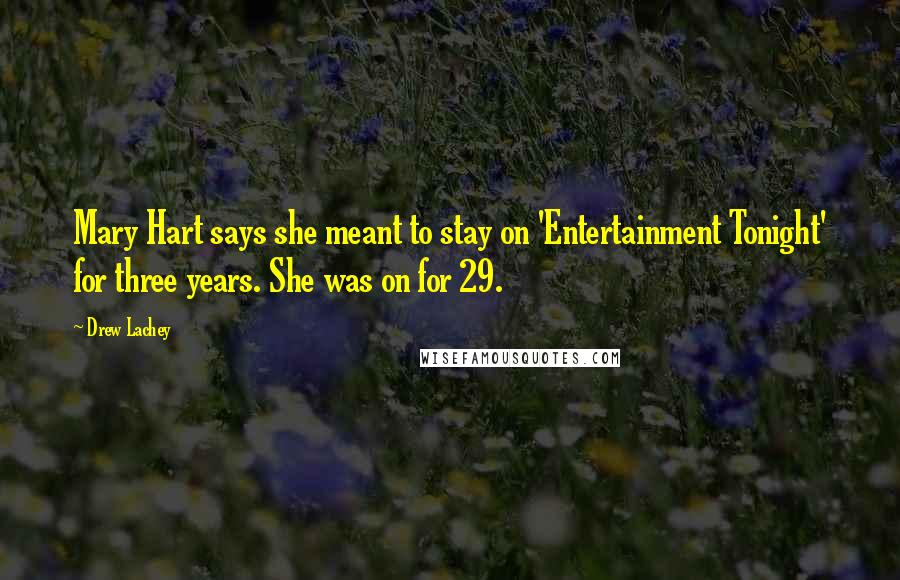 Drew Lachey Quotes: Mary Hart says she meant to stay on 'Entertainment Tonight' for three years. She was on for 29.
