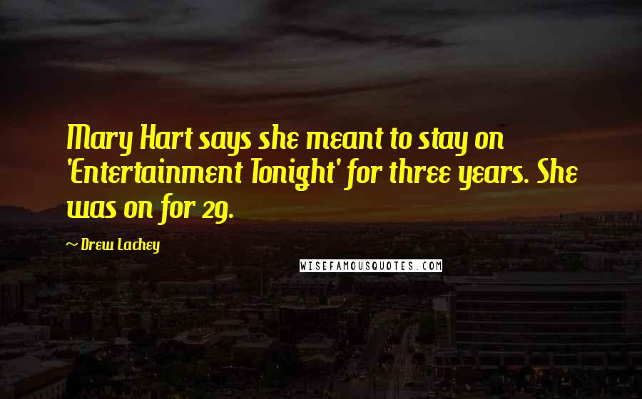Drew Lachey Quotes: Mary Hart says she meant to stay on 'Entertainment Tonight' for three years. She was on for 29.