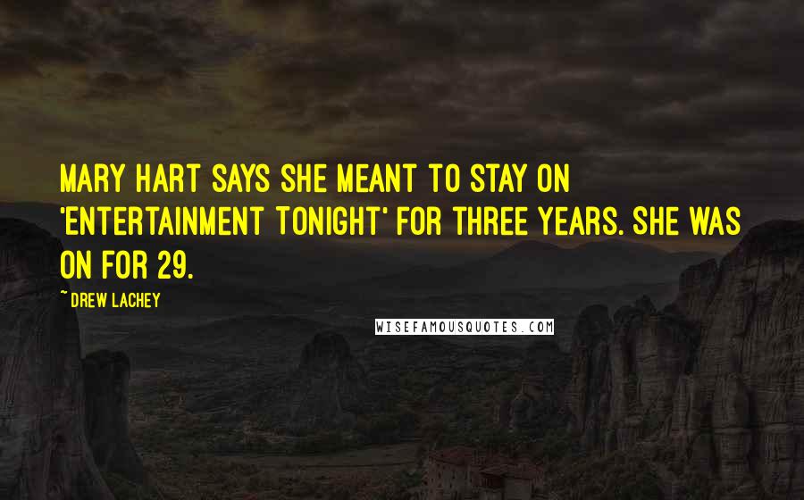 Drew Lachey Quotes: Mary Hart says she meant to stay on 'Entertainment Tonight' for three years. She was on for 29.