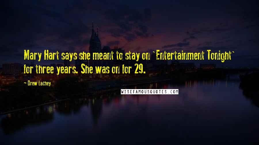 Drew Lachey Quotes: Mary Hart says she meant to stay on 'Entertainment Tonight' for three years. She was on for 29.