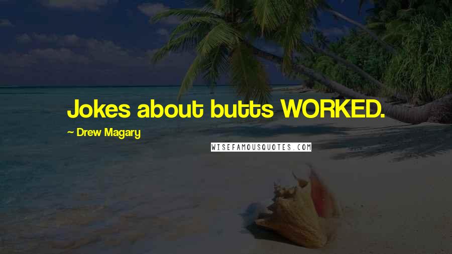 Drew Magary Quotes: Jokes about butts WORKED.