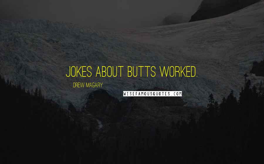 Drew Magary Quotes: Jokes about butts WORKED.