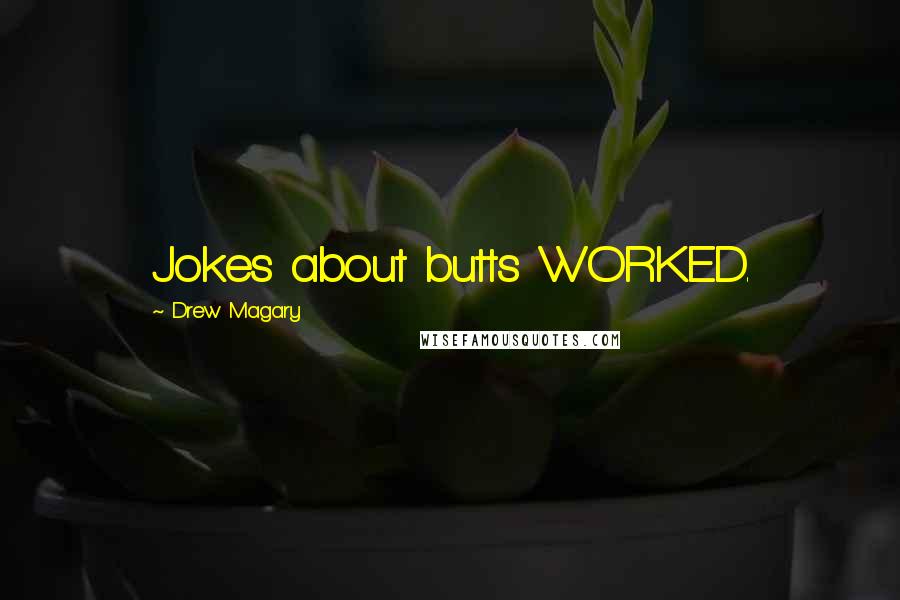 Drew Magary Quotes: Jokes about butts WORKED.
