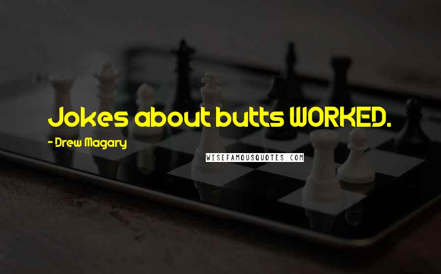 Drew Magary Quotes: Jokes about butts WORKED.