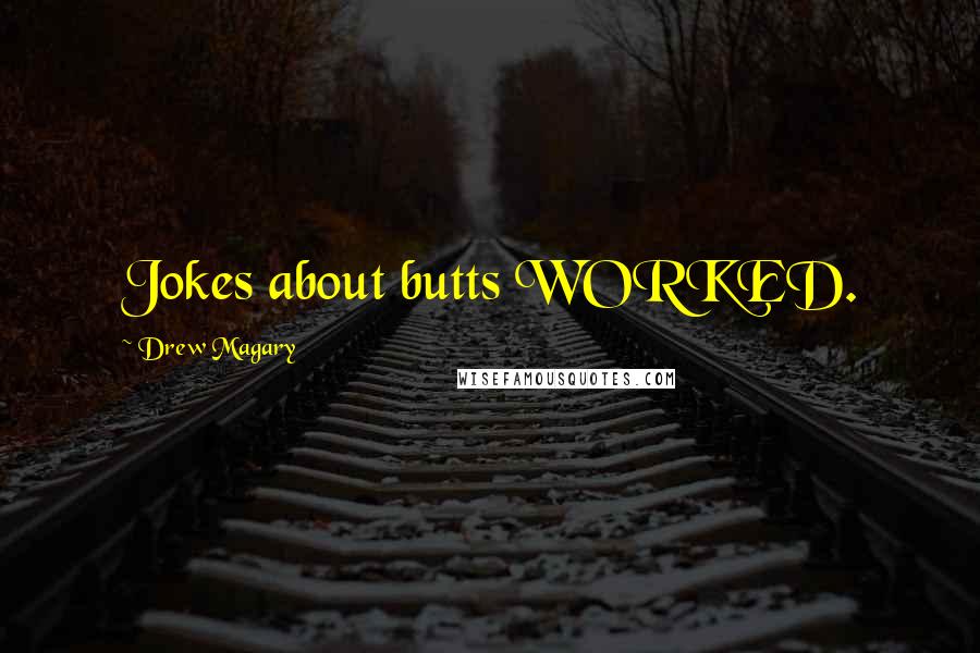 Drew Magary Quotes: Jokes about butts WORKED.