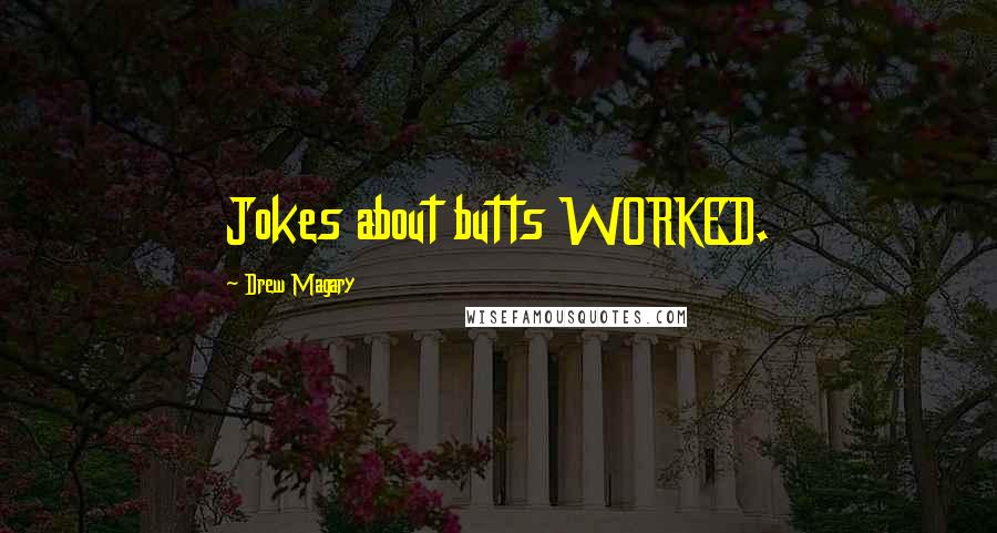 Drew Magary Quotes: Jokes about butts WORKED.