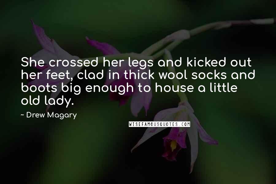 Drew Magary Quotes: She crossed her legs and kicked out her feet, clad in thick wool socks and boots big enough to house a little old lady.