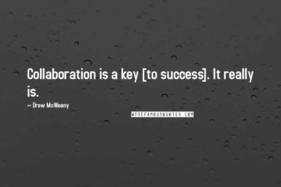 Drew McWeeny Quotes: Collaboration is a key [to success]. It really is.