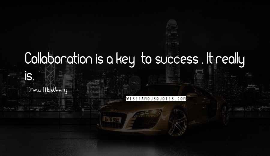 Drew McWeeny Quotes: Collaboration is a key [to success]. It really is.